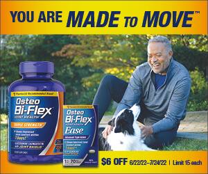 You Are Made to Move. Osteo Bi-flex. $6 off. 6/22/22-7/24/22 / Limit 15 each