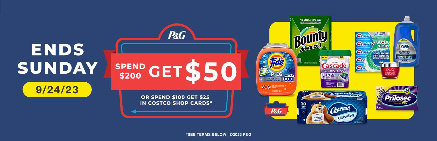 P&G. Spend $100 and Get a $25 Shop Card. Or Spend $200 and Get $50 Shop Card. *see terms below. ©2023 P&G